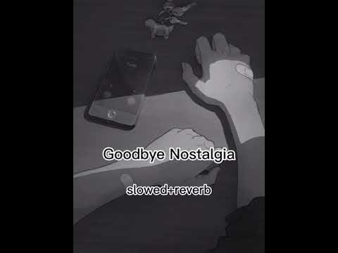 Goodbye Nostalgia||slowed+reverb
