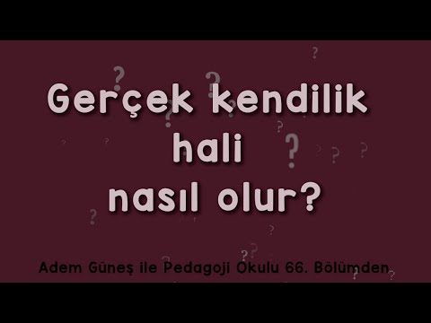 Gerçek kendilik hali nasıl olur? ▫️ Pedagoji Okulu 66 'dan Kesit ▫️ Adem Güneş