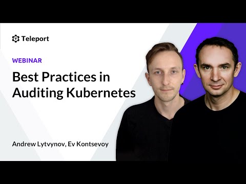 Webinar | Best Practices for Auditing Kubernetes | Ev Kontsevoy | Andrew Lytvynov