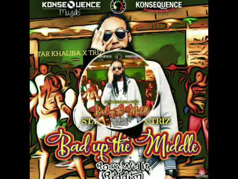 Star Khaliba x Triz "Bad Up The Middle"  2018