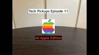 Tech Pickups Episode #11 -  All Apple Edition