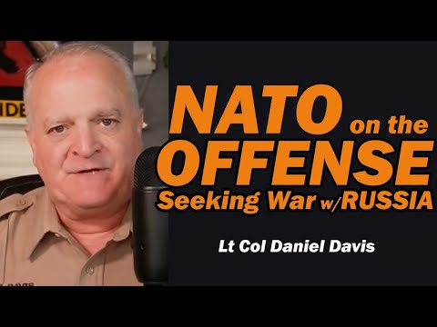 BREAKING: NATO on the OFFENSE: Seeking War w/RUSSIA /Lt Col Daniel Davis