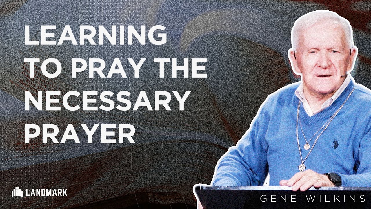 Learning To Pray The Necessary Prayer (Romans 8:26-28) | Gene Wilkins