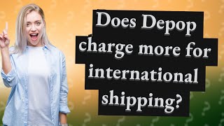 Does Depop charge more for international shipping?