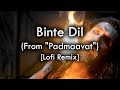 Binte Dil [Original Lofi Remix] | Padmaavat | Arijit Singh