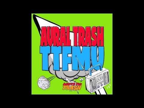 Aural Trash - TTFMU (Original) - [Available 07-05-12]