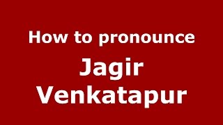 How to pronounce Jagir Venkatapur