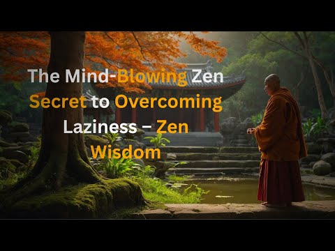 The Mind-Blowing Zen Secret to Overcoming Laziness – Zen Wisdom
