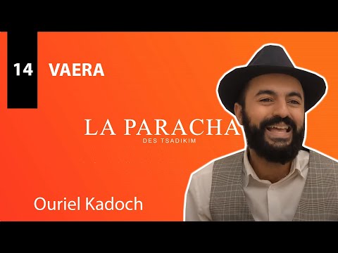 LA PARACHAT DES TSADIKIM 14 - VAERA - Ouriel Kadoch