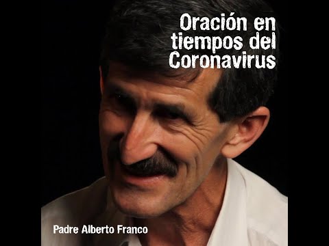 Oración en tiempos del Coronavirus. Padre Alberto Franco