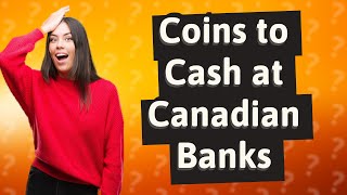 Can you exchange coins for cash at a bank Canada?