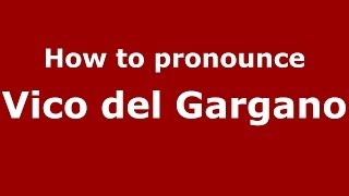 How to pronounce Vico Del Gargano