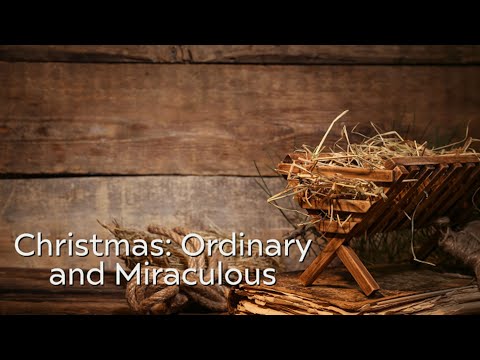 12 11 2022 Christmas   Ordinary and Miraculous