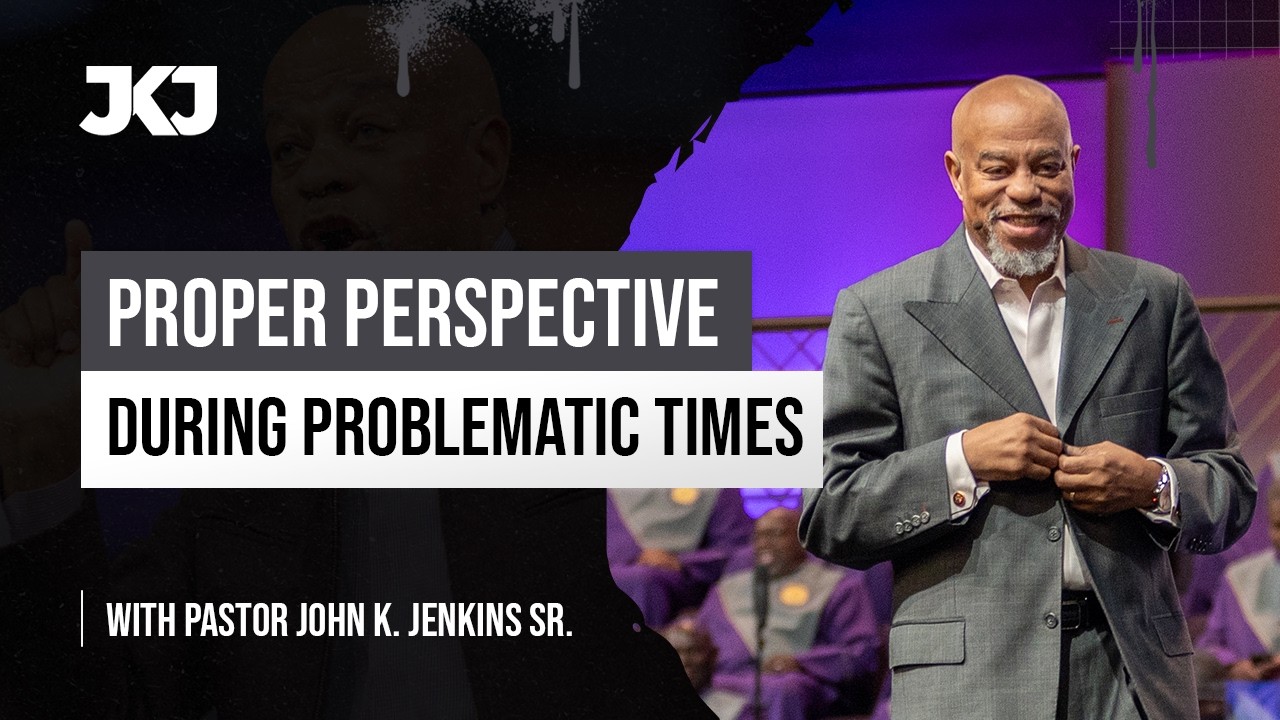 Proper Perspective During Problematic Times | Powerful Sermon by Pastor John K. Jenkins Sr.