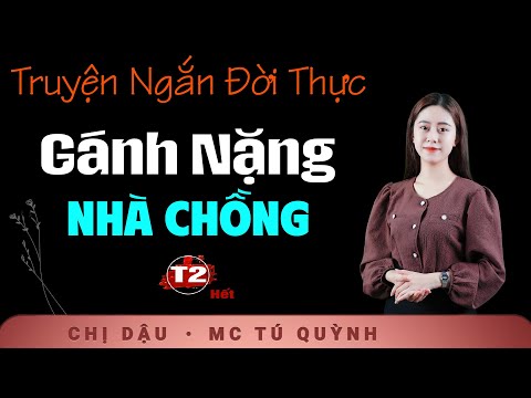 Gánh Nặng Nhà Chồng Tập 2 (Hết) - Truyện Tâm Lý Xã Hội - Nghe truyện Tú Quỳnh đọc bùi ngùi xúc động