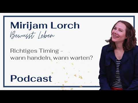Richtiges Timing - wann handeln, wann warten? | Podcast #99 | Mirijam Lorch - Bewusst Leben