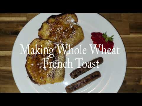 Learn to make whole wheat French toast