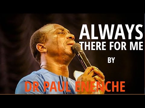 YOU ARE ALWAYS THERE FOR ME - DR PAUL ENENCHE | SONG OF SURRENDER