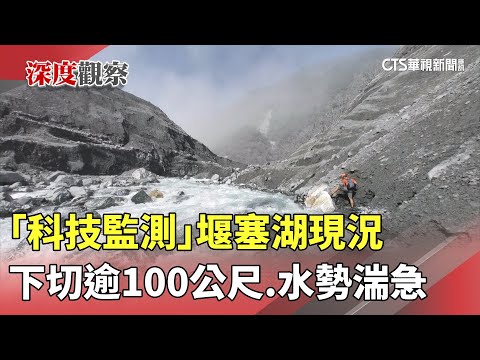 「科技監測」堰塞湖現況　下切逾100公尺.水勢湍急