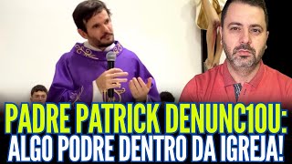 PADRE PATRICK DENUNC1OU: ALGO P0DRE DENTRO DA IGREJA!!