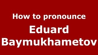 How to pronounce Eduard Baymukhametov