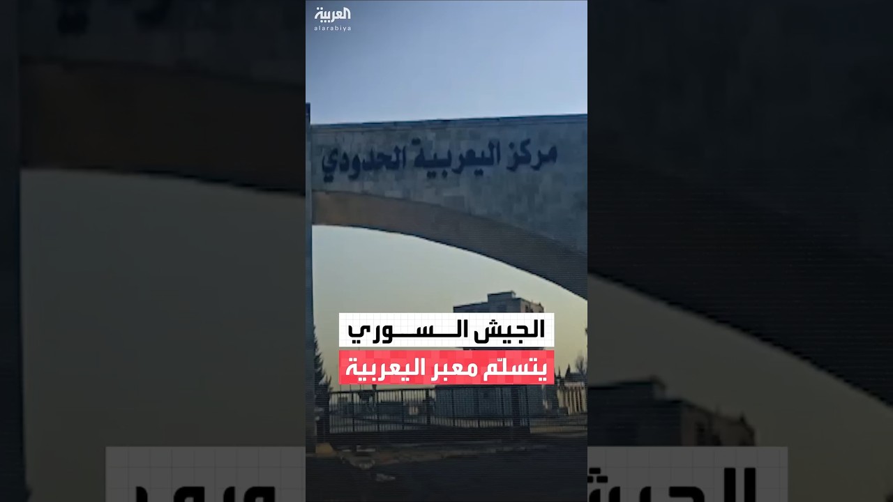 فيديو | مشاهد خاصة للعربية تظهر تسلم الجيش السوري لمعبر اليعربية الحدودي بين العراق وسوريا
