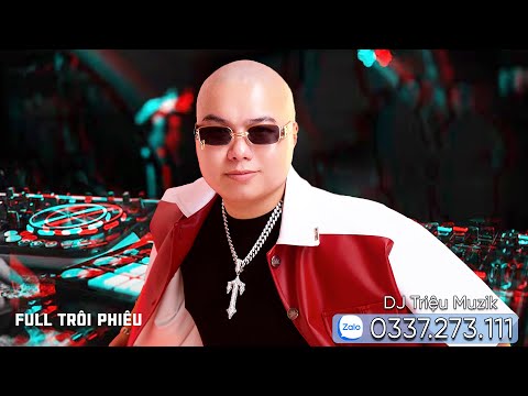 FULL NHẠC TRÔI PHIÊU - TAY TRÁI CHỈ TRĂNG - DJ TRIỆU MUZIK MIX - [Việt Mix & China Mix]