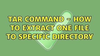 tar command - how to extract one file to specific directory (2 Solutions!!)
