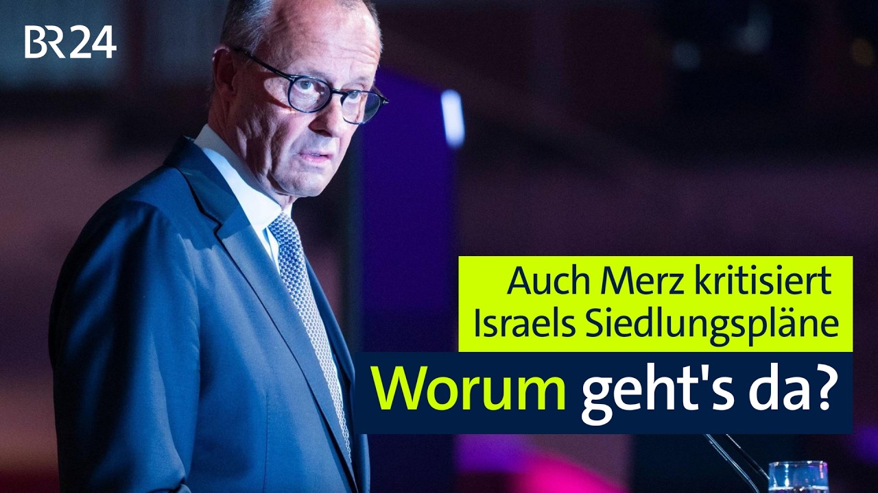 Auch Merz kritisiert Israels Siedlungspläne – Worum geht's da? I BR24
