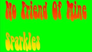 No Friend Of Mine - Sparkles