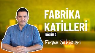 FABRİKA KATİLLERİ | BÖLÜM 2: Firma Sahipleri