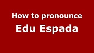 How to pronounce Edu Espada