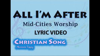 All I'm After - Mid-Cities Worship (LYRIC VIDEO) Best Christian Praise and Worship Songs.