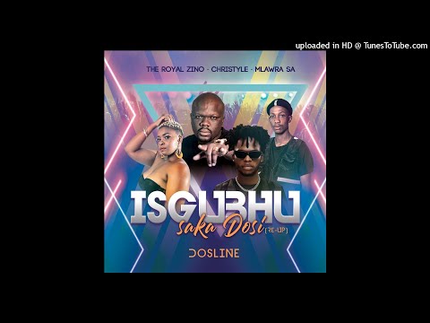 Dosline Ft Mlawra, The Royal Zino & Christyle - iSghubhu Saka Dosi{Re-Up}