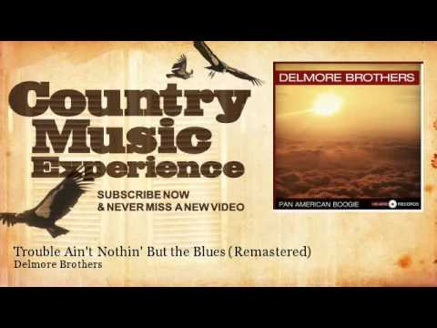 Delmore Brothers - Trouble Ain't Nothin' But the Blues - Remastered - Country Music Experience