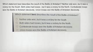 Which statement best describes the result of the Battle of Antietam Neither side won, but it was a