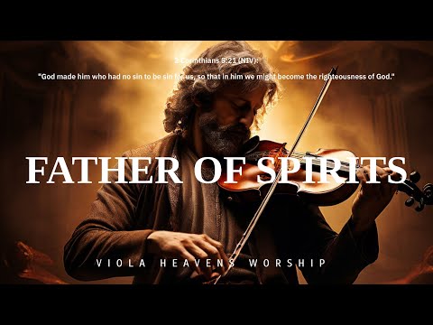 FATHER OF SPIRITS/ PROPHETIC WARFARE INSTRUMENTAL / VIOLA WORSHIP MUSIC /INTENSE VIOLA WORSHIP