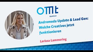 Andromeda Update & Lead Gen: Welche Creatives jetzt funktionieren (Larissa Lammering) | OMT-Podcast