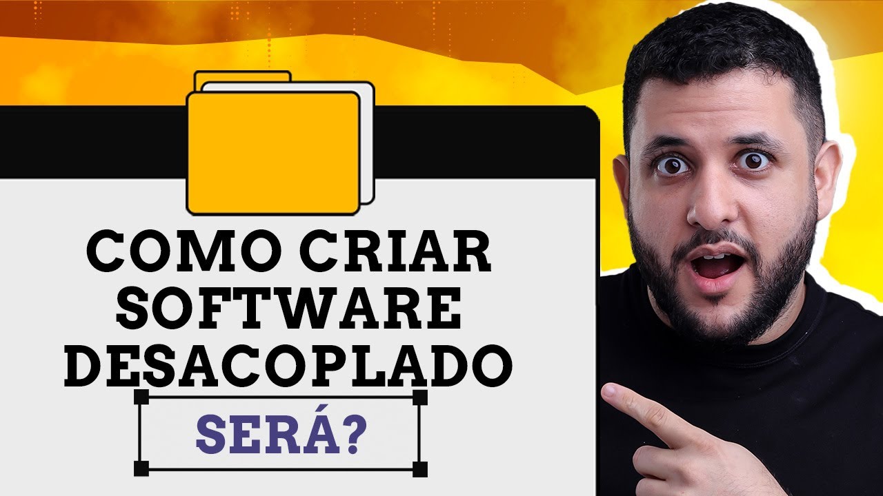 Como desenvolver software DESACOPLADO! ... Será?