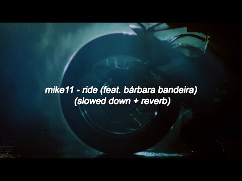 mike11 - ride (feat. bárbara bandeira) (slowed down + reverb)