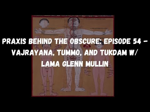 Praxis Behind The Obscure: Episode 54 - Vajrayana, Tummo, and Tukdam w/ Lama Glenn Mullin