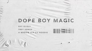 Shy Glizzy - Dope Boy Magic ft Trey Songz x A Boogie Wit Da Hoodie