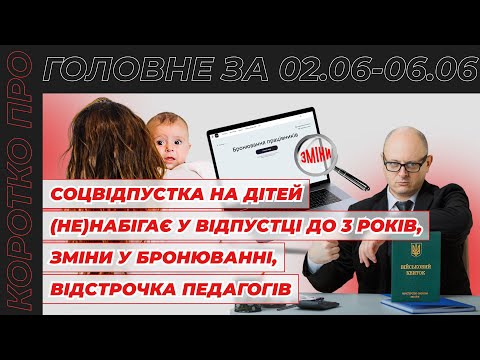відео прев’ю для Лист Мінекономіки про соцвідпустку на дітей за період відпустки до 3 років, послаблення в бронюванні, оформлення відстрочок педагогами по-новому. Коротко про головне за 02.06–06.06.2025
