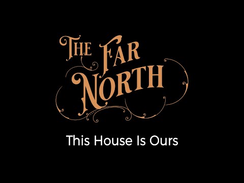 The Far North - This House Is Ours