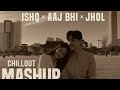 Ishq X Aaj Bhi X Jhol Chillout Mashup Romantic Lofi Vibes Heart Touching Mashup 2025