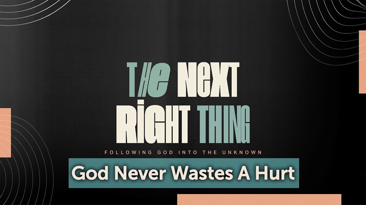 The Next Right Thing: God Never Wastes A Hurt (Part 2)