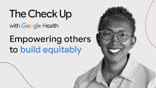 Google Empowering others to build equitably | The Check Up ‘24