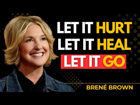 Let It Hurt. Let It Heal. Let It Go. This Is How You Really Move On｜Brené Brown Inspired