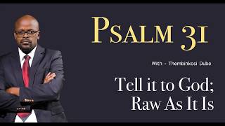 Psalm 31 | Tell It To God Raw As It Is | With Thembinkosi Dube