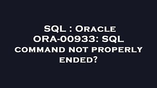 SQL : Oracle ORA-00933: SQL command not properly ended